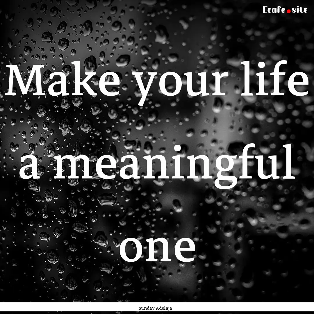 Make your life a meaningful one : Quote by Sunday Adelaja