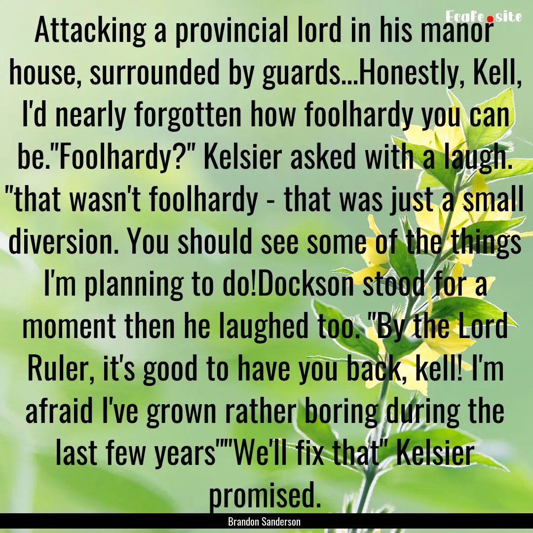 Attacking a provincial lord in his manor.... : Quote by Brandon Sanderson