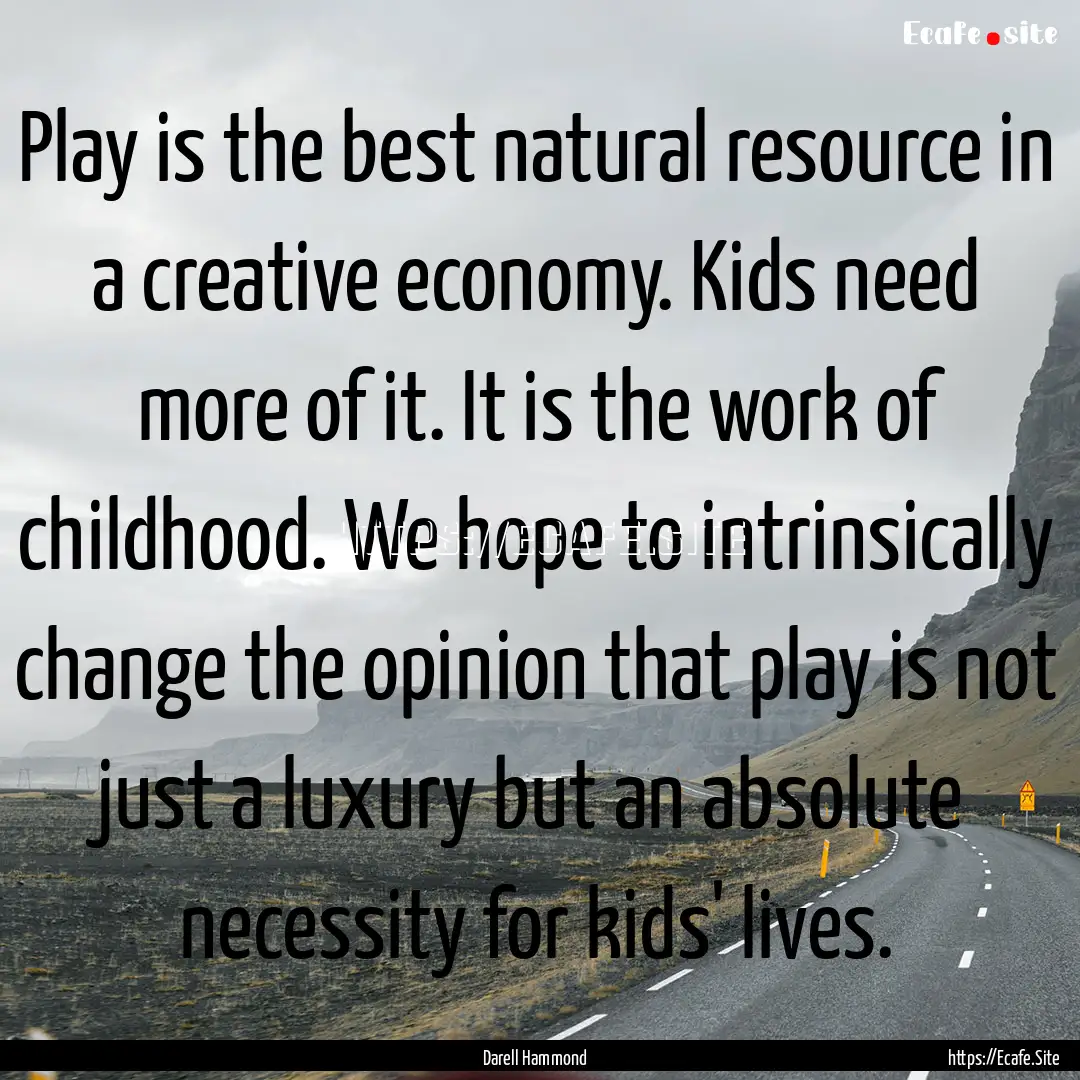 Play is the best natural resource in a creative.... : Quote by Darell Hammond