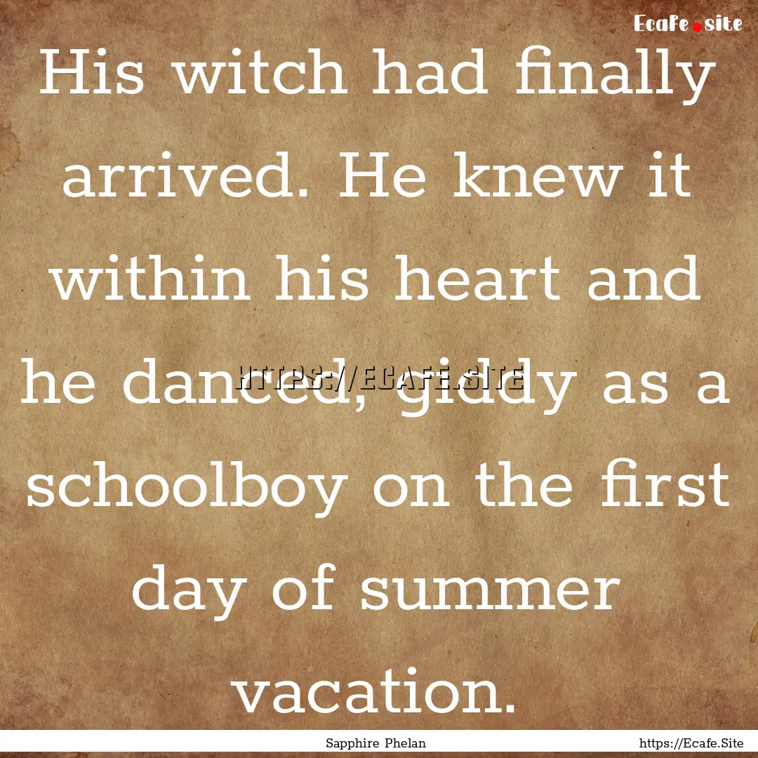 His witch had finally arrived. He knew it.... : Quote by Sapphire Phelan