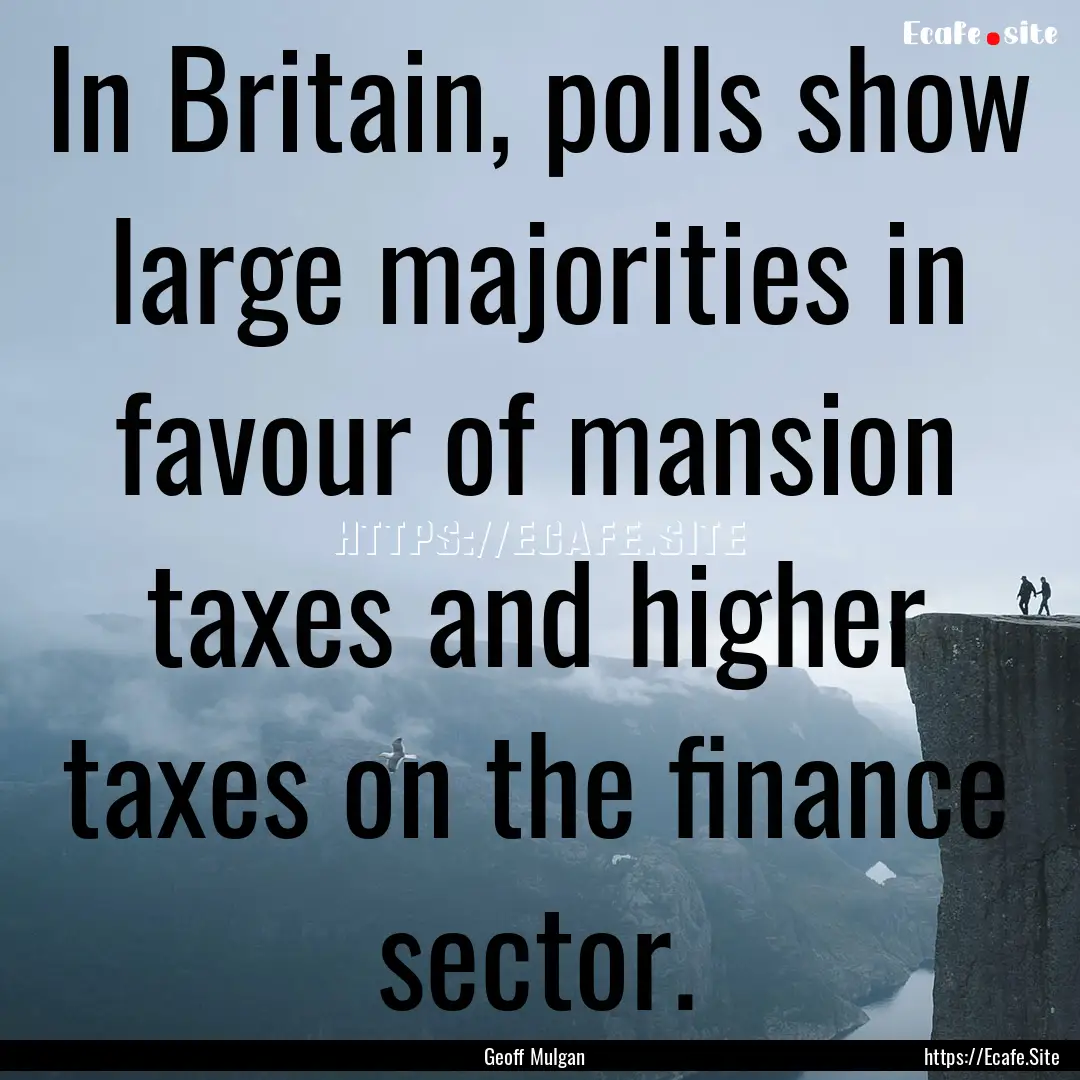 In Britain, polls show large majorities in.... : Quote by Geoff Mulgan