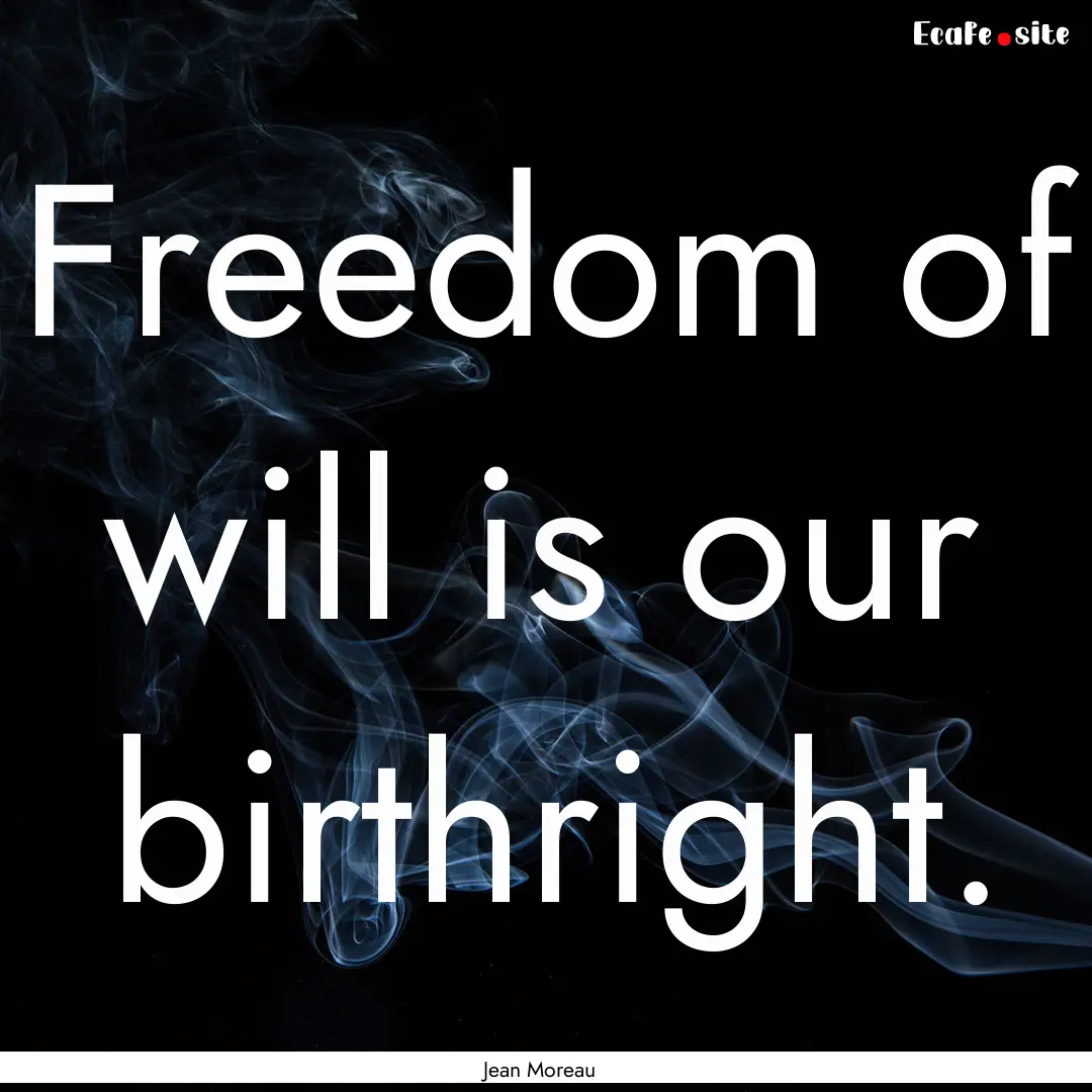 Freedom of will is our birthright. : Quote by Jean Moreau