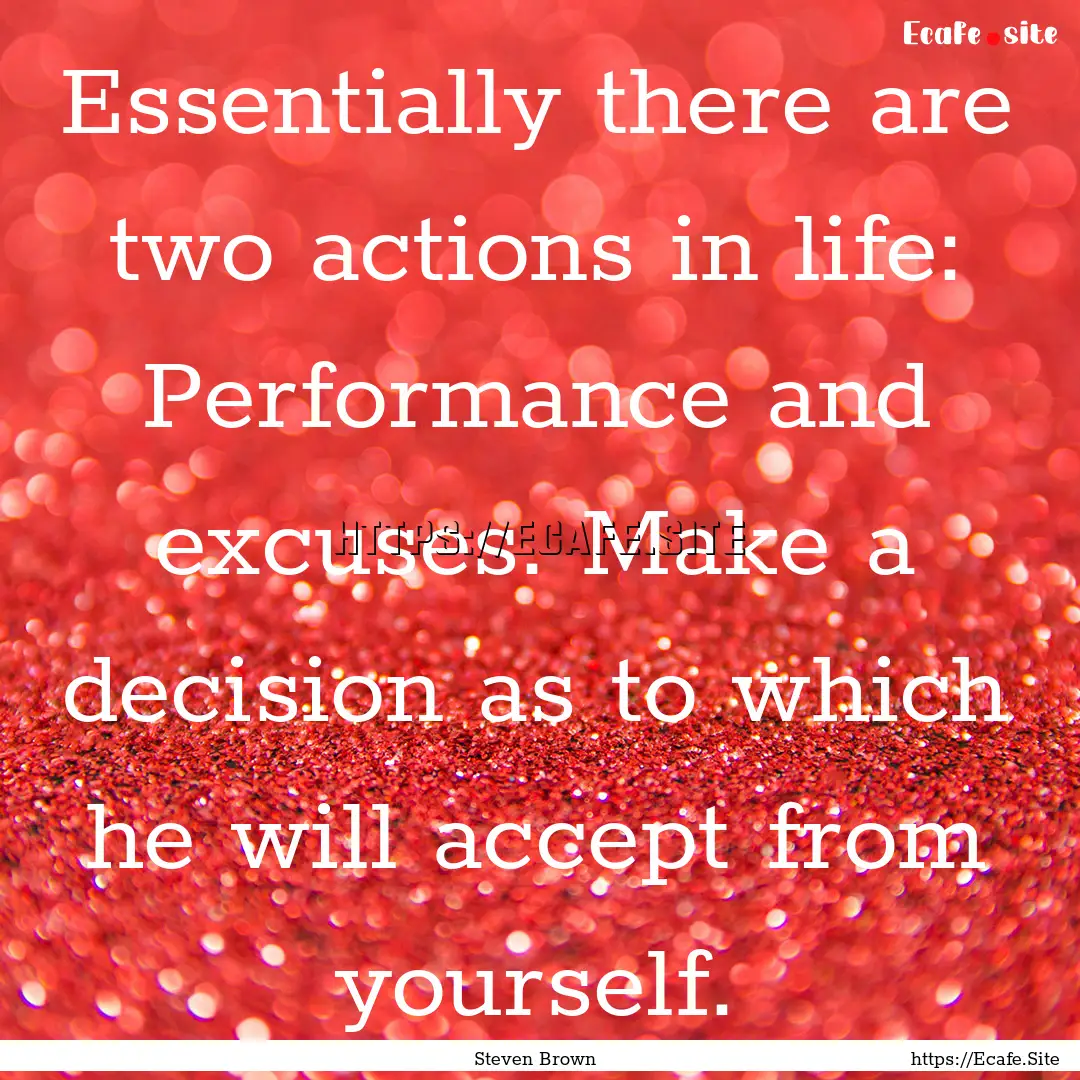 Essentially there are two actions in life:.... : Quote by Steven Brown