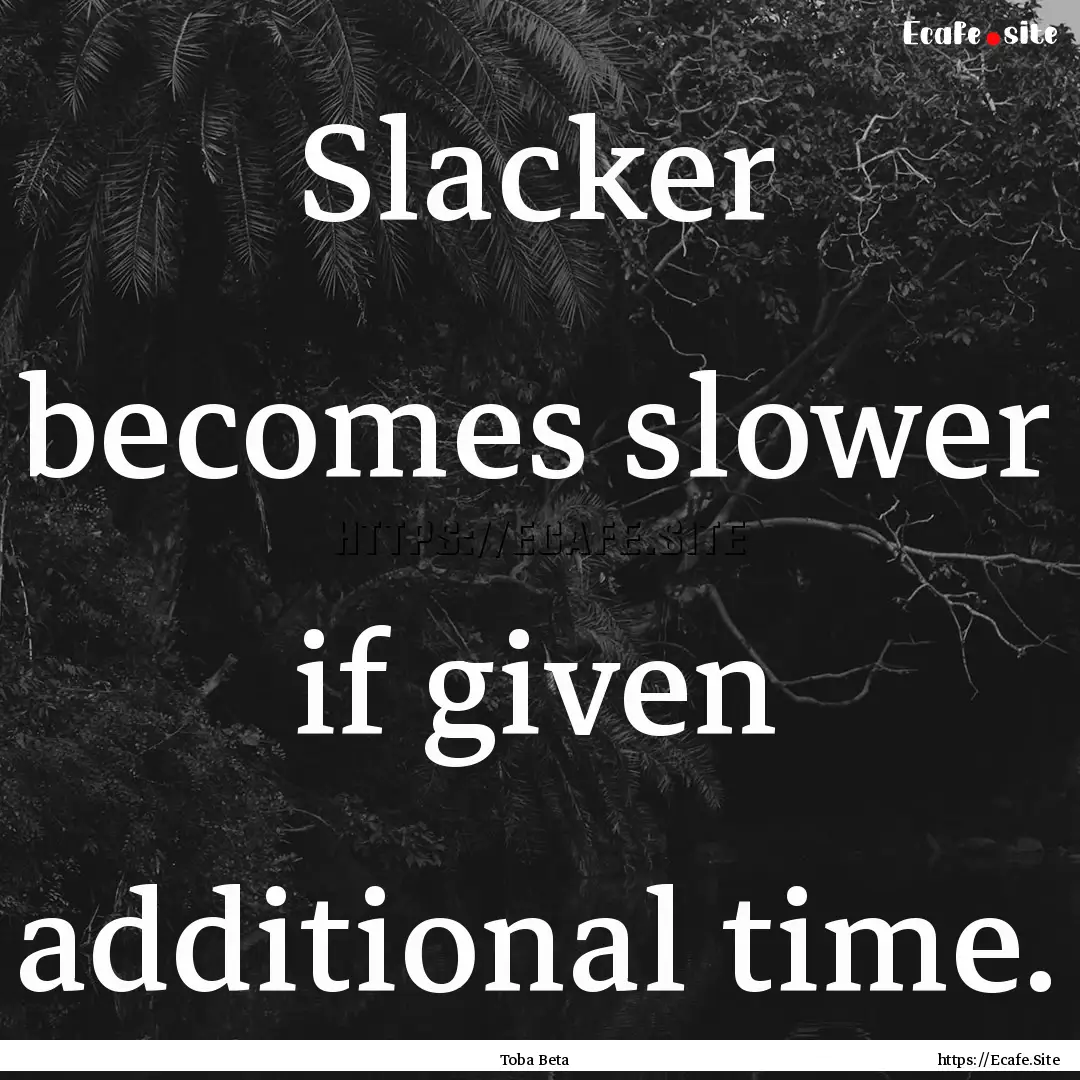 Slacker becomes slower if given additional.... : Quote by Toba Beta