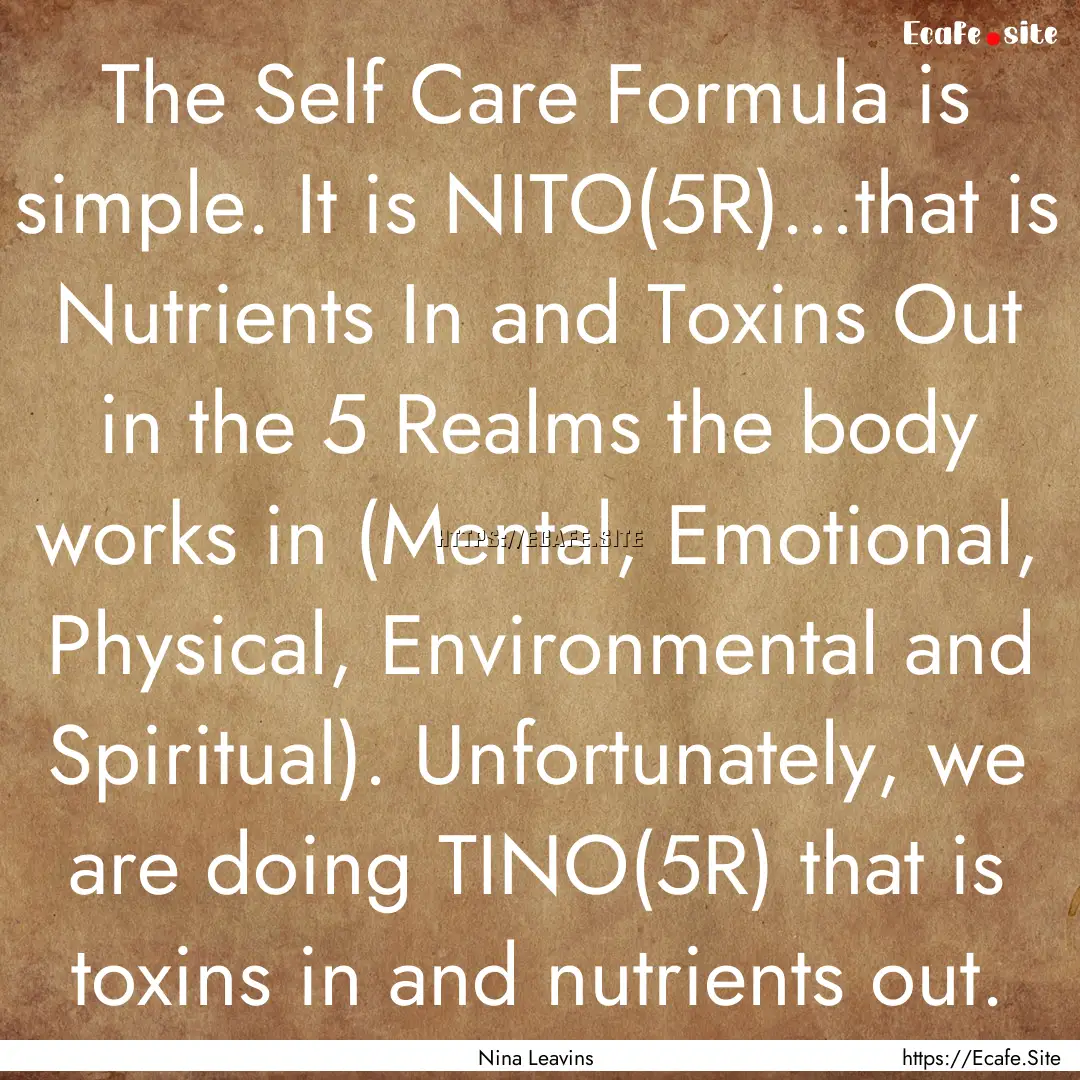 The Self Care Formula is simple. It is NITO(5R)...that.... : Quote by Nina Leavins