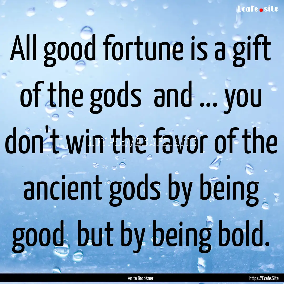 All good fortune is a gift of the gods and.... : Quote by Anita Brookner