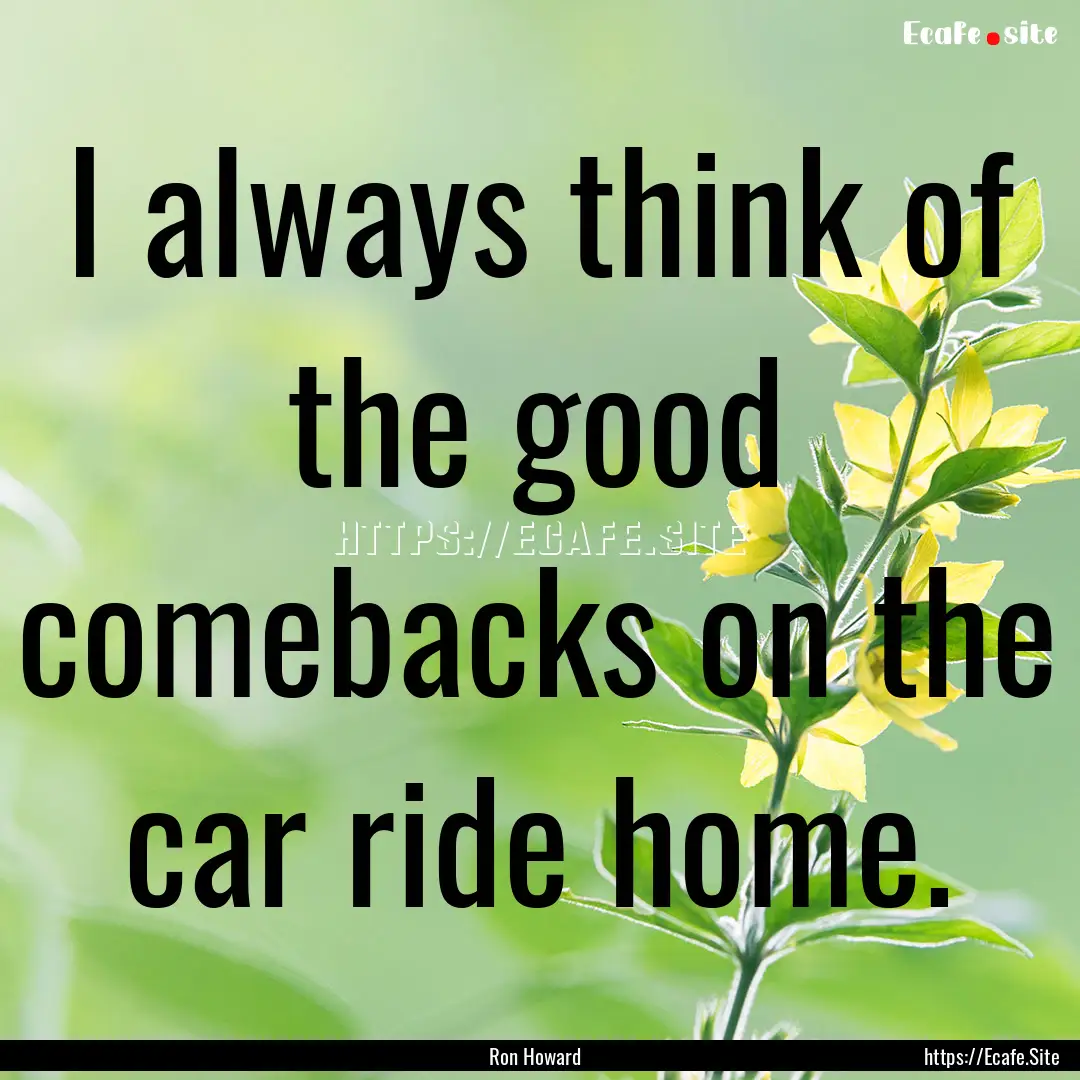 I always think of the good comebacks on the.... : Quote by Ron Howard