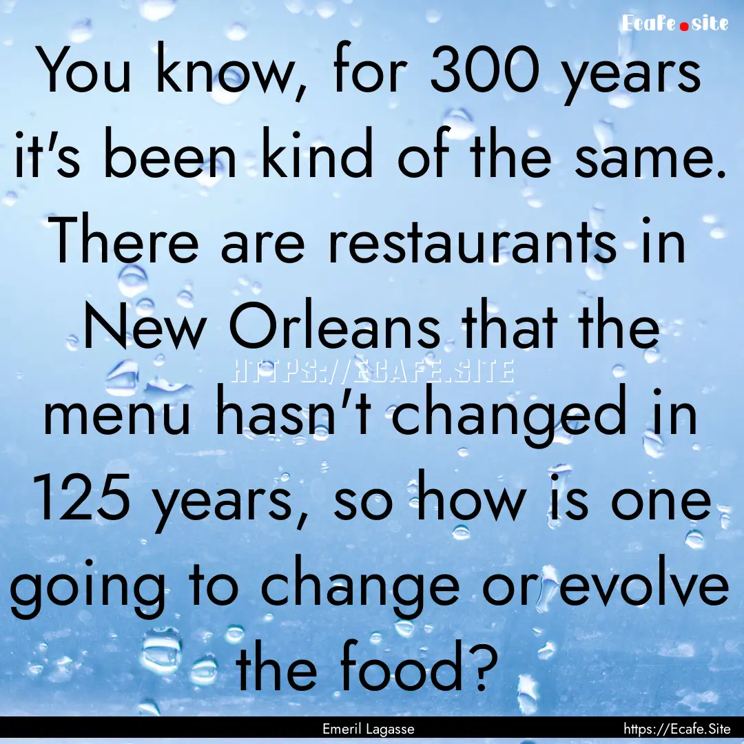 You know, for 300 years it's been kind of.... : Quote by Emeril Lagasse