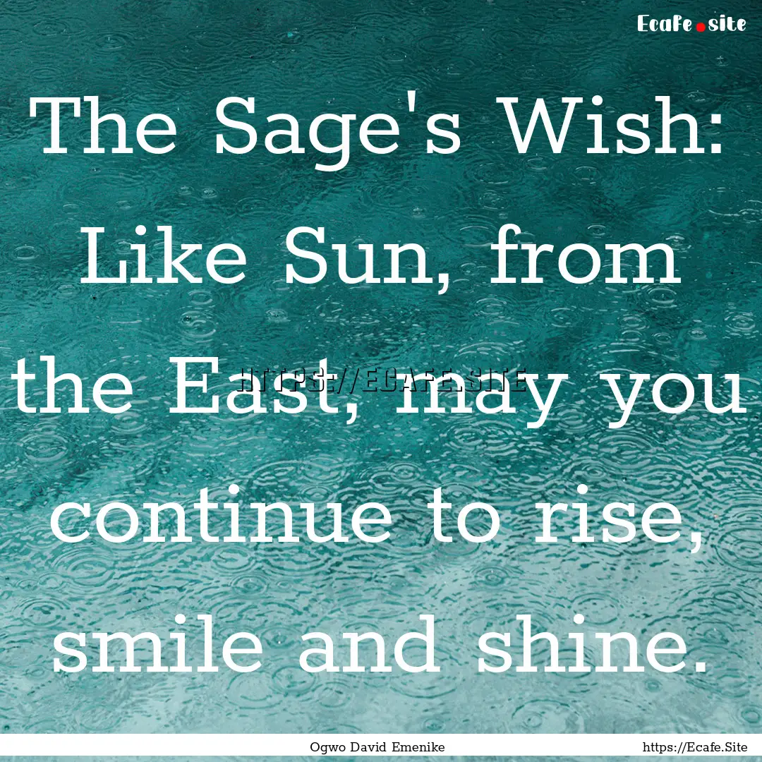 The Sage's Wish: Like Sun, from the East,.... : Quote by Ogwo David Emenike