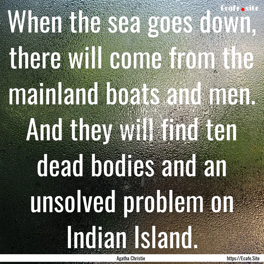 When the sea goes down, there will come from.... : Quote by Agatha Christie