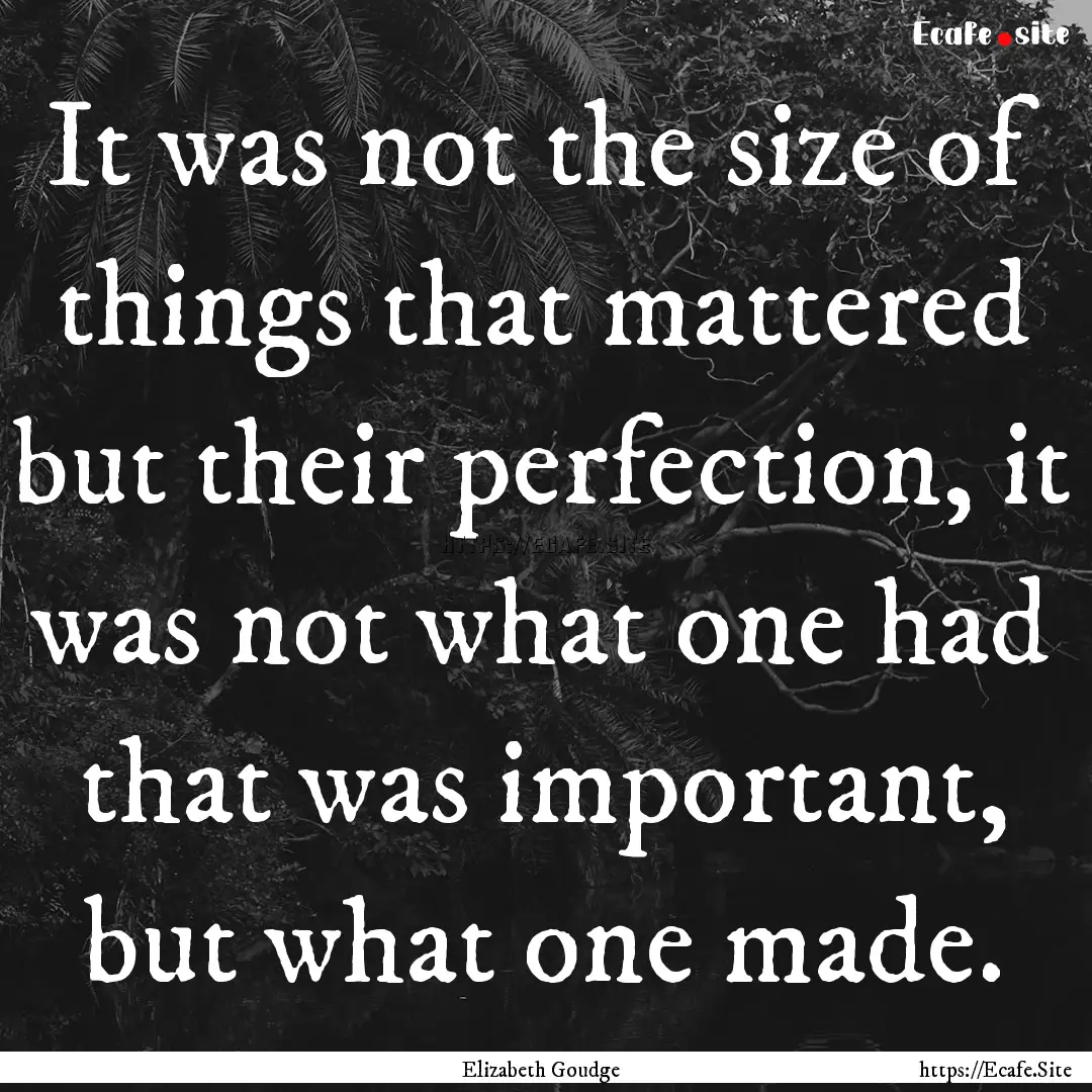 It was not the size of things that mattered.... : Quote by Elizabeth Goudge