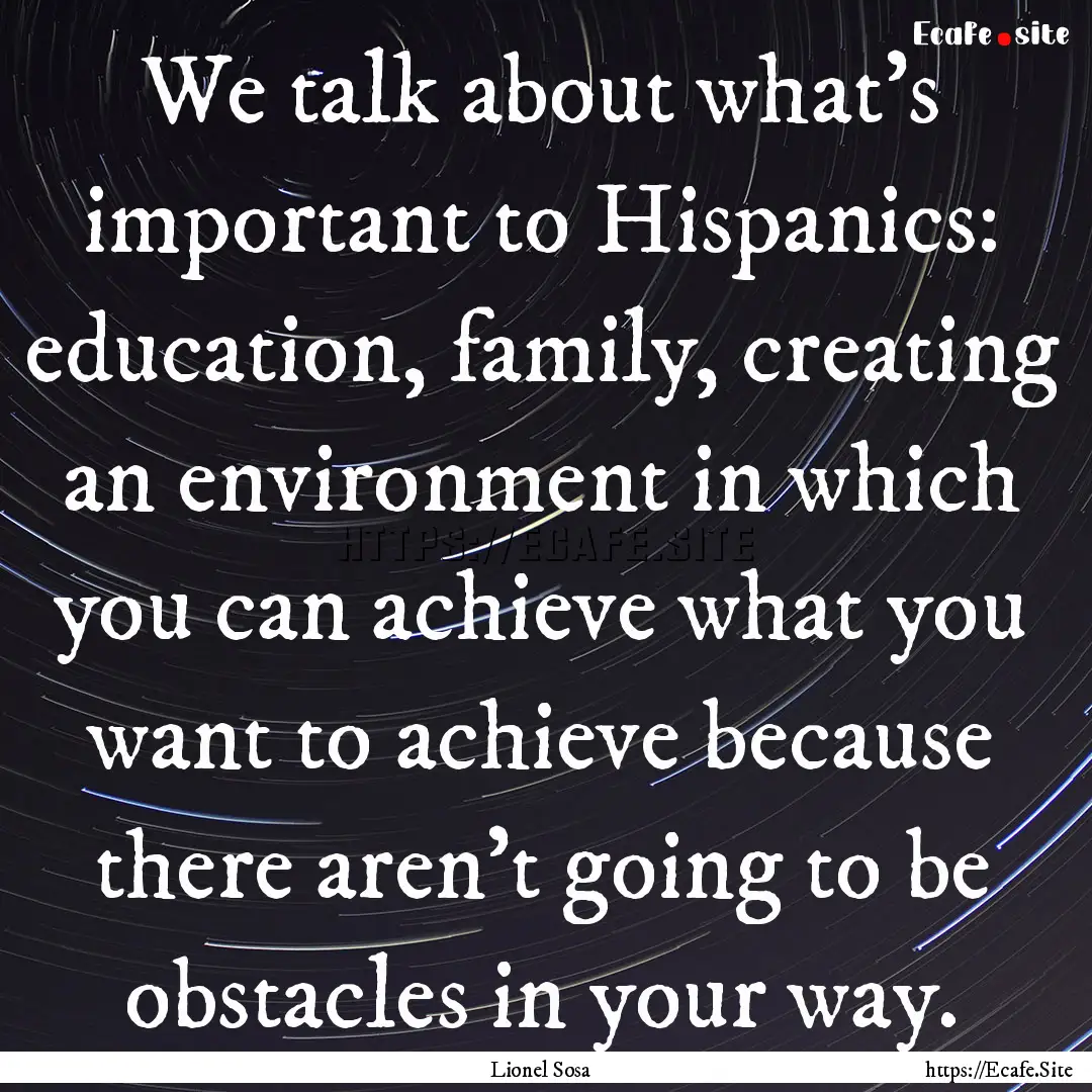 We talk about what's important to Hispanics:.... : Quote by Lionel Sosa