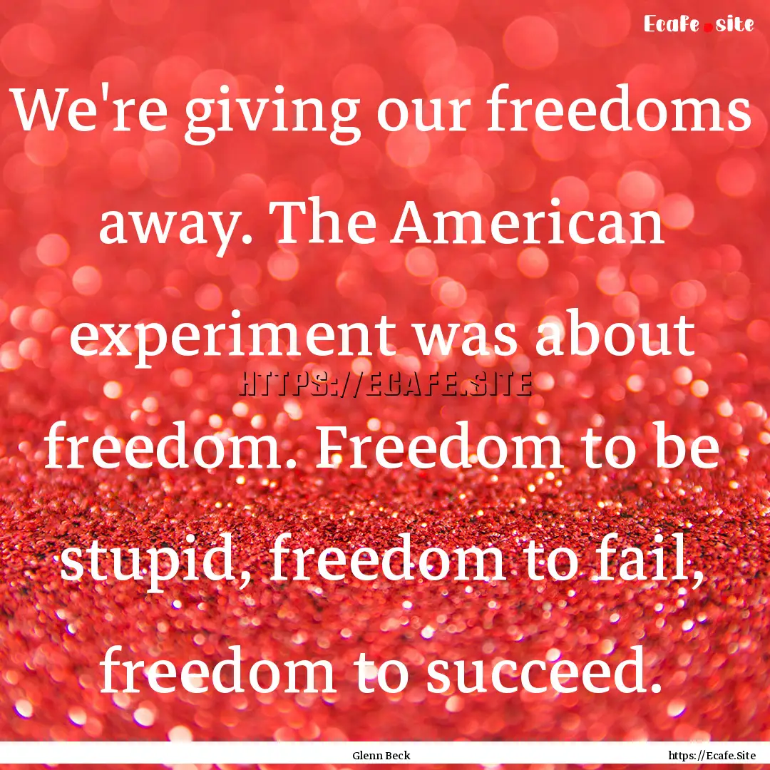 We're giving our freedoms away. The American.... : Quote by Glenn Beck