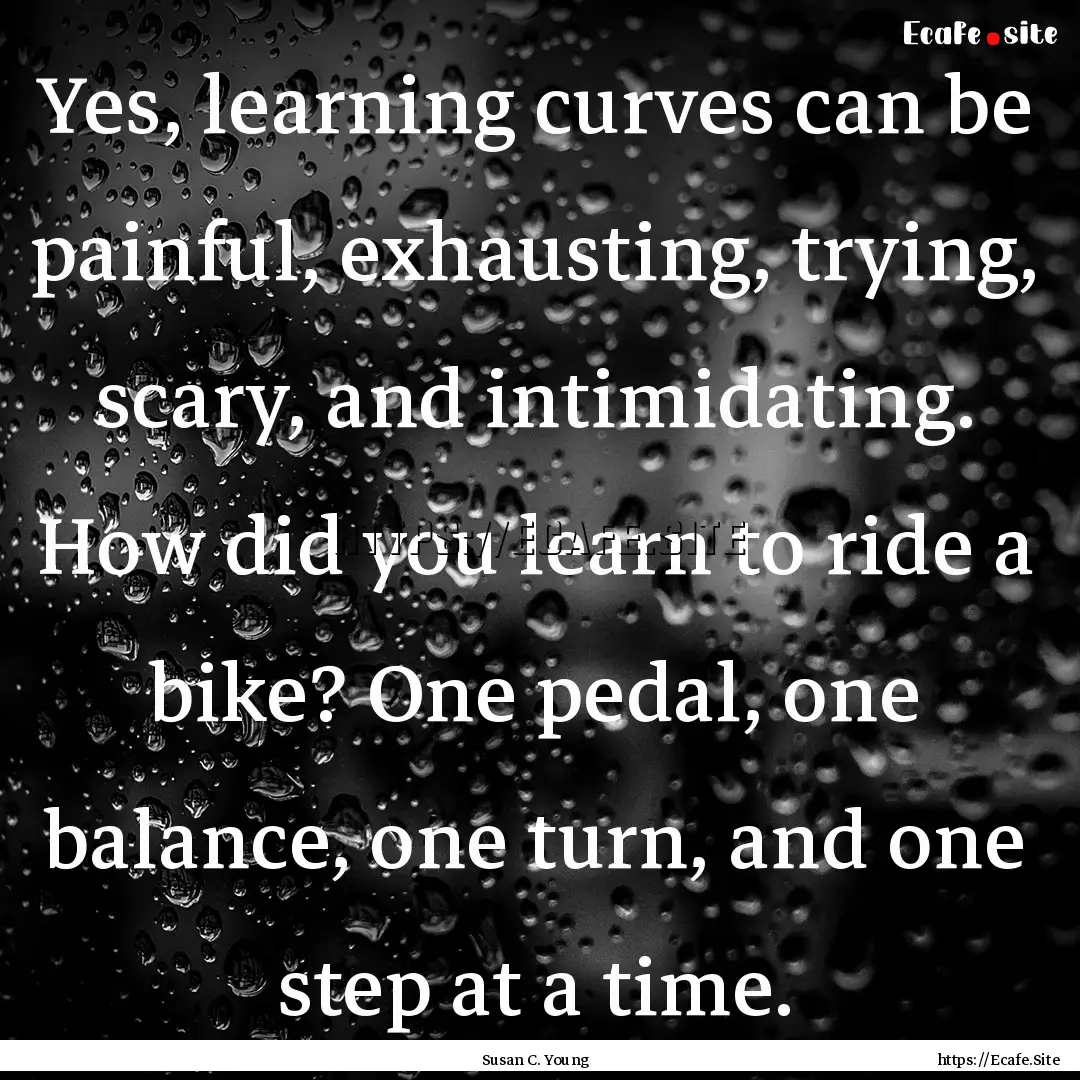 Yes, learning curves can be painful, exhausting,.... : Quote by Susan C. Young