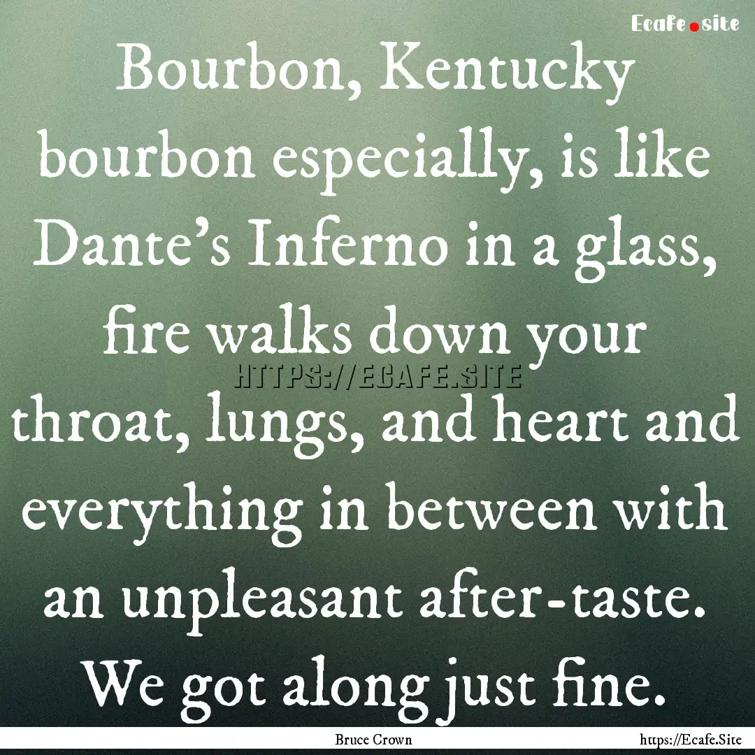 Bourbon, Kentucky bourbon especially, is.... : Quote by Bruce Crown