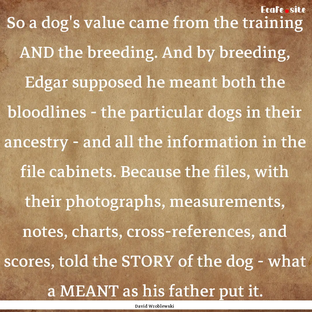 So a dog's value came from the training AND.... : Quote by David Wroblewski