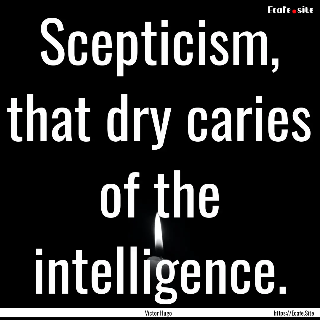 Scepticism, that dry caries of the intelligence..... : Quote by Victor Hugo