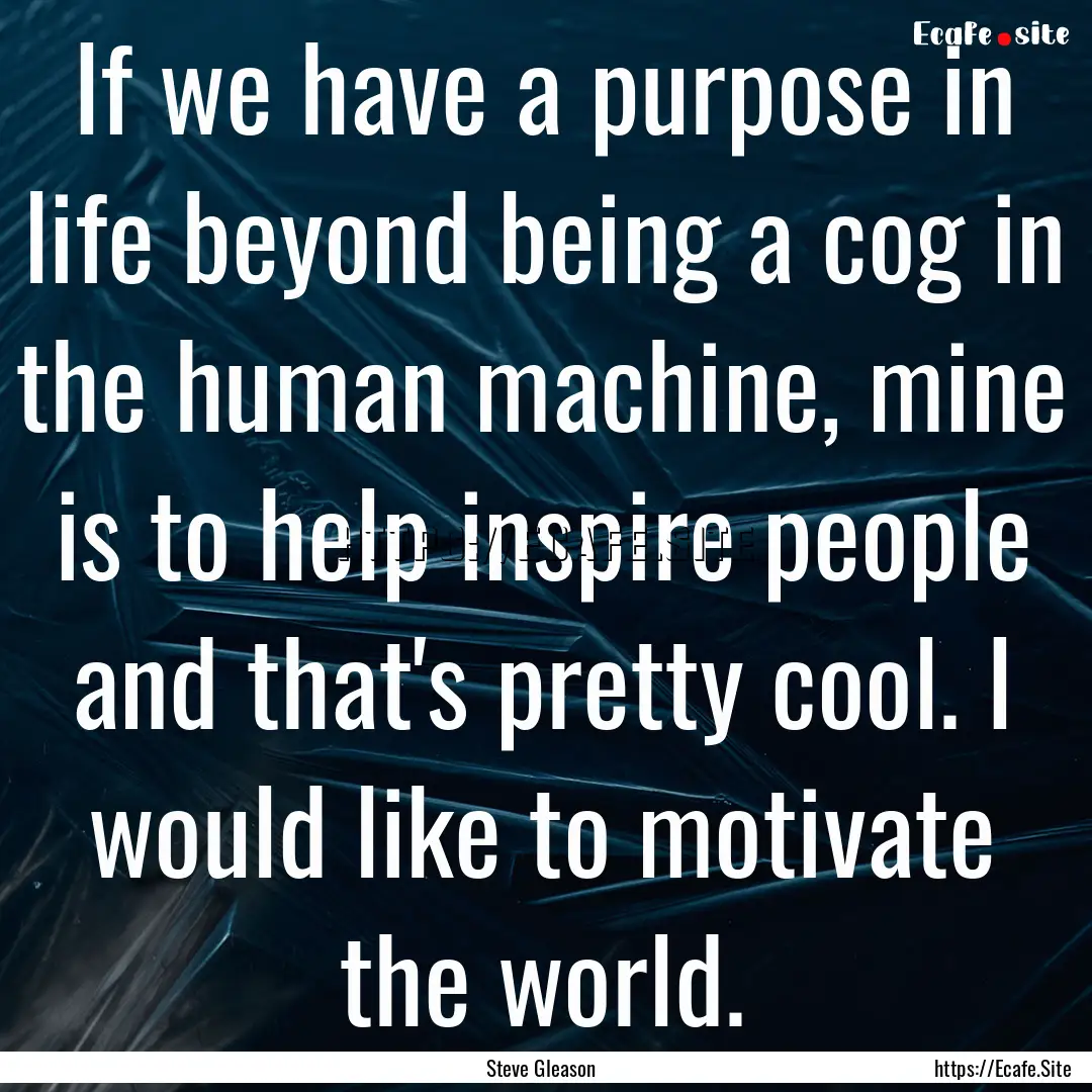 If we have a purpose in life beyond being.... : Quote by Steve Gleason