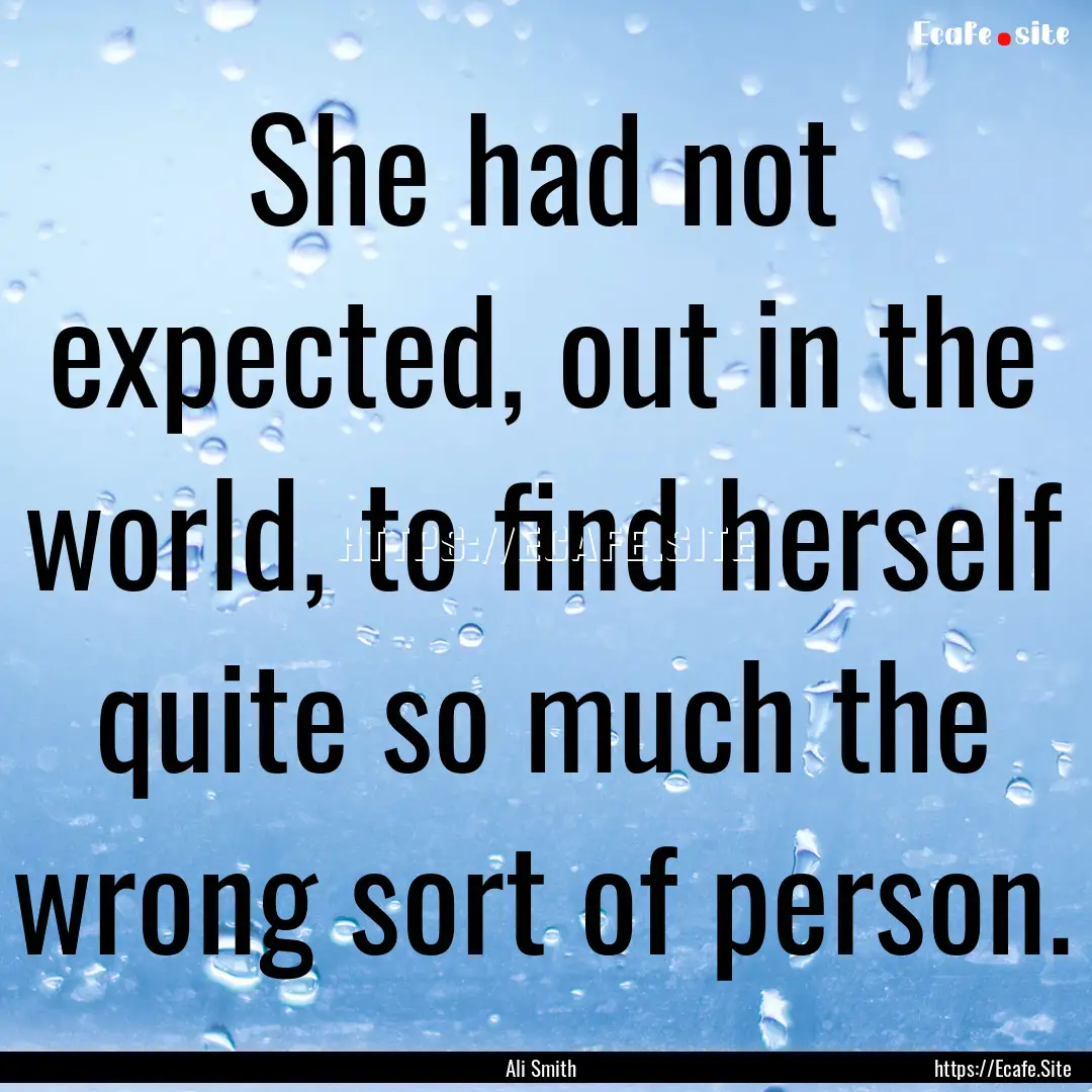 She had not expected, out in the world, to.... : Quote by Ali Smith