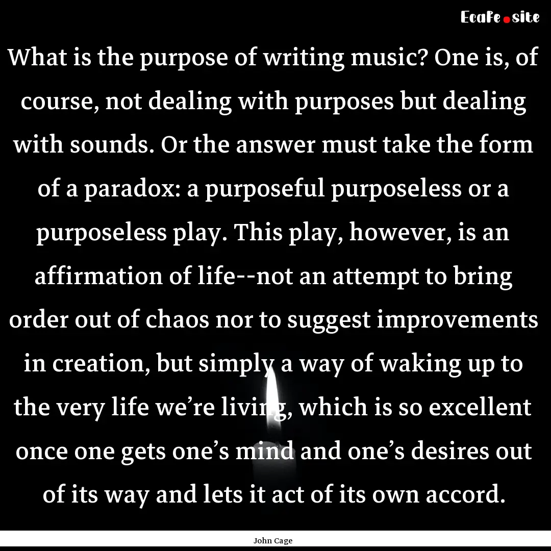 What is the purpose of writing music? One.... : Quote by John Cage