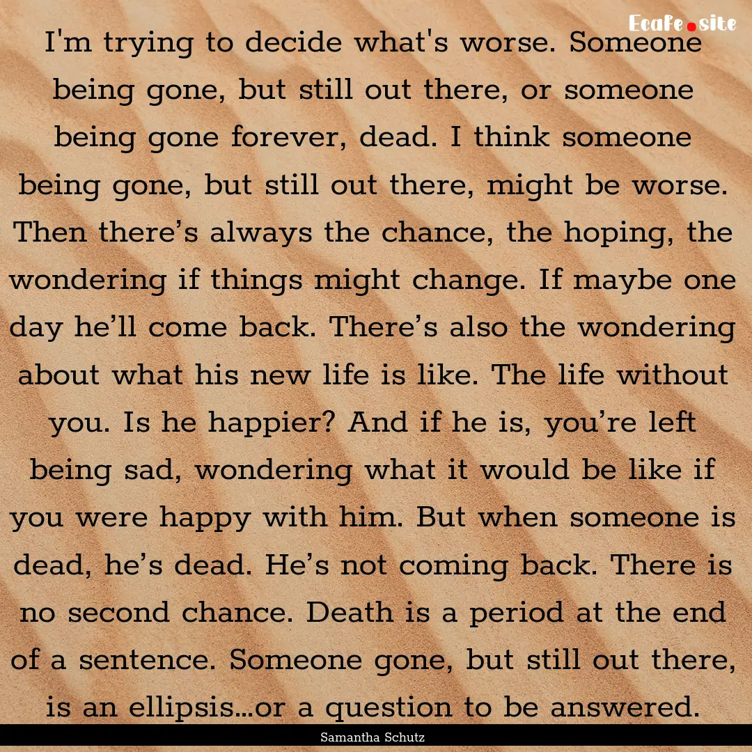 I'm trying to decide what's worse. Someone.... : Quote by Samantha Schutz