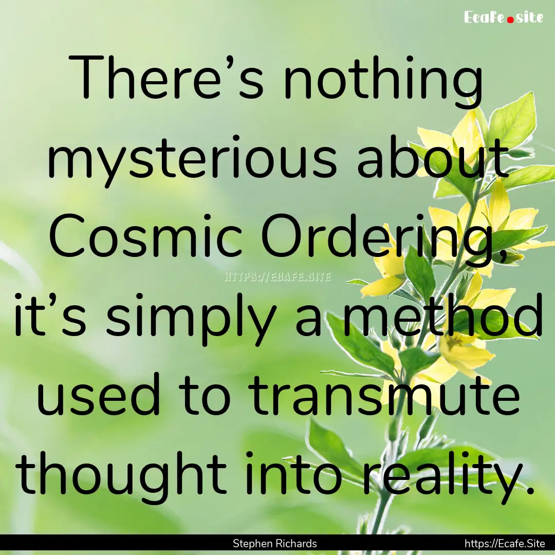 There’s nothing mysterious about Cosmic.... : Quote by Stephen Richards