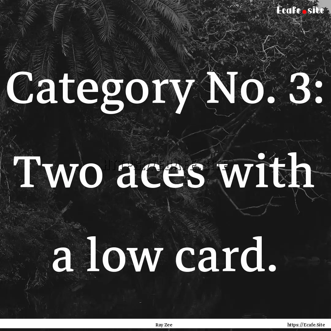 Category No. 3: Two aces with a low card..... : Quote by Ray Zee