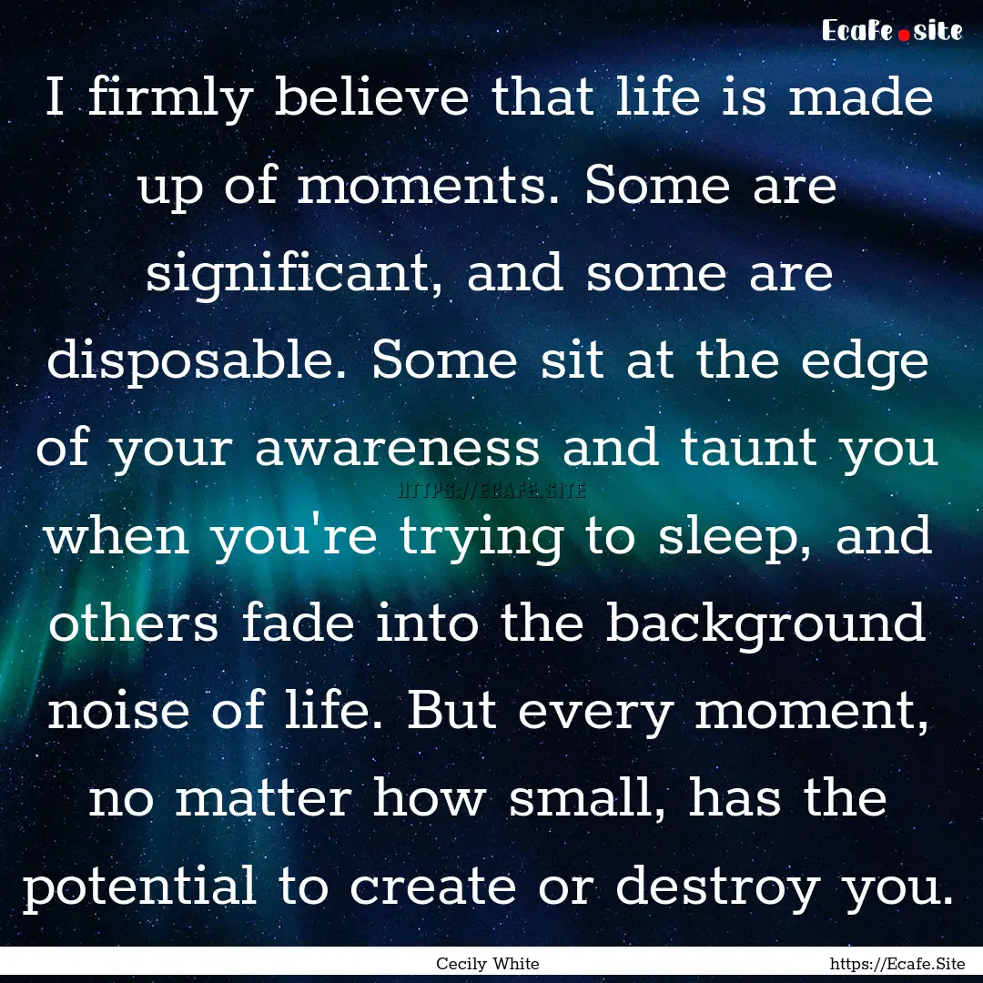 I firmly believe that life is made up of.... : Quote by Cecily White