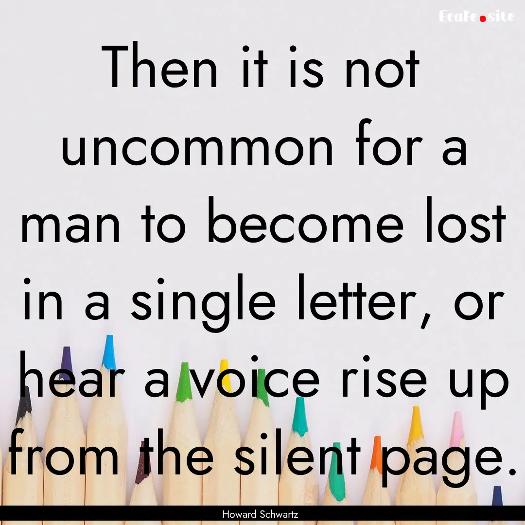 Then it is not uncommon for a man to become.... : Quote by Howard Schwartz