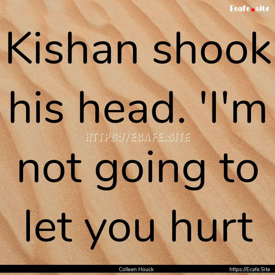 Kishan shook his head. 'I'm not going to.... : Quote by Colleen Houck