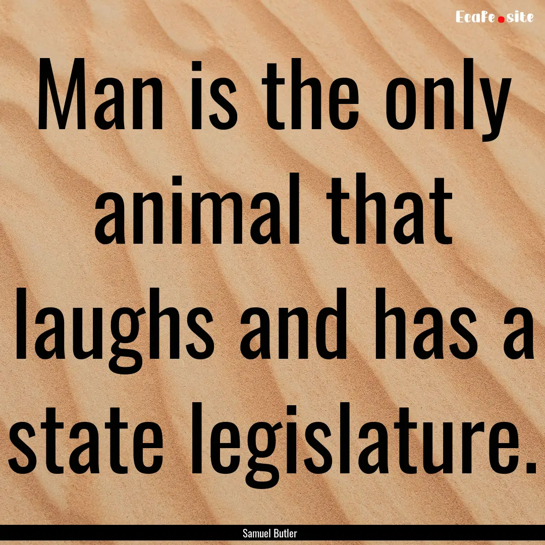 Man is the only animal that laughs and has.... : Quote by Samuel Butler