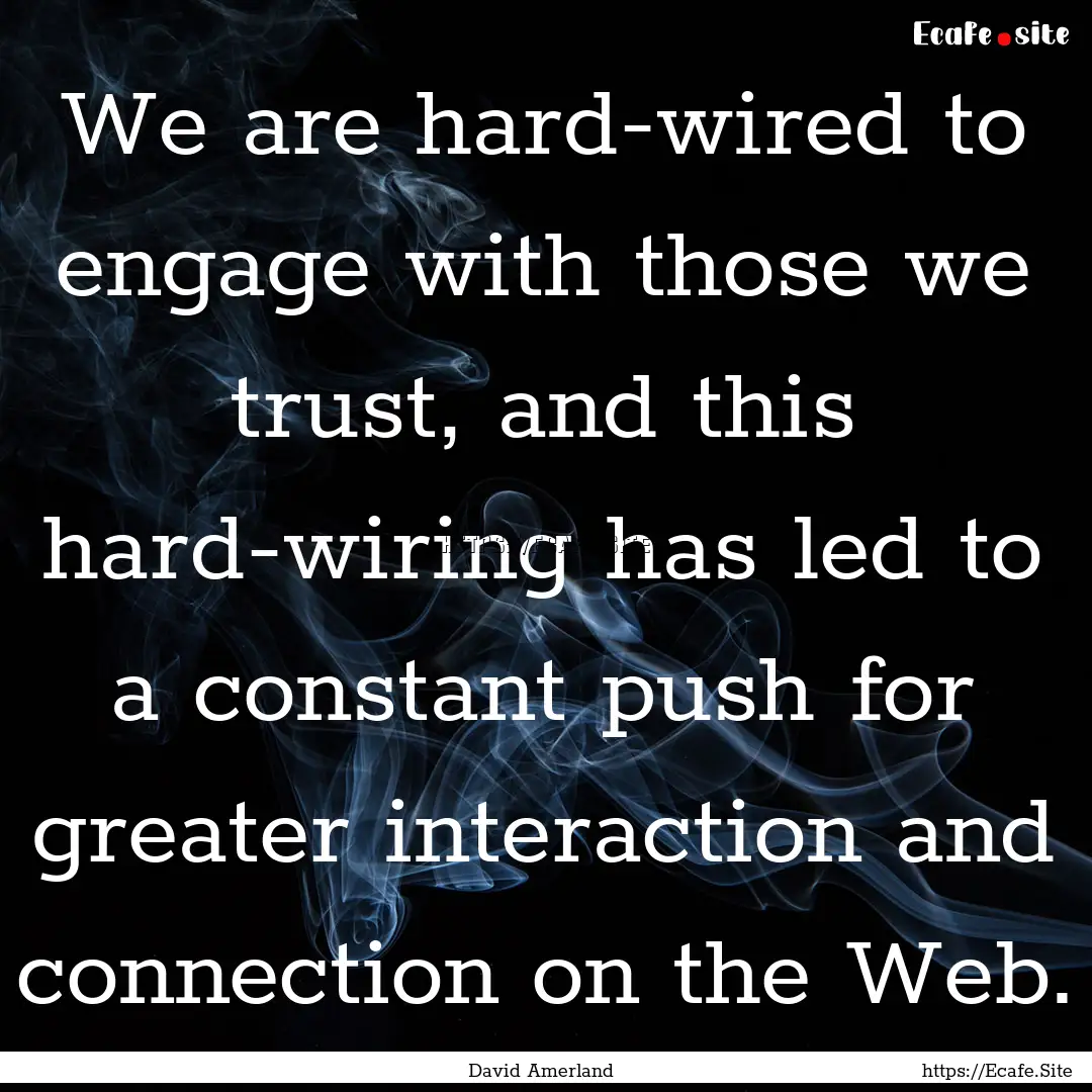 We are hard-wired to engage with those we.... : Quote by David Amerland