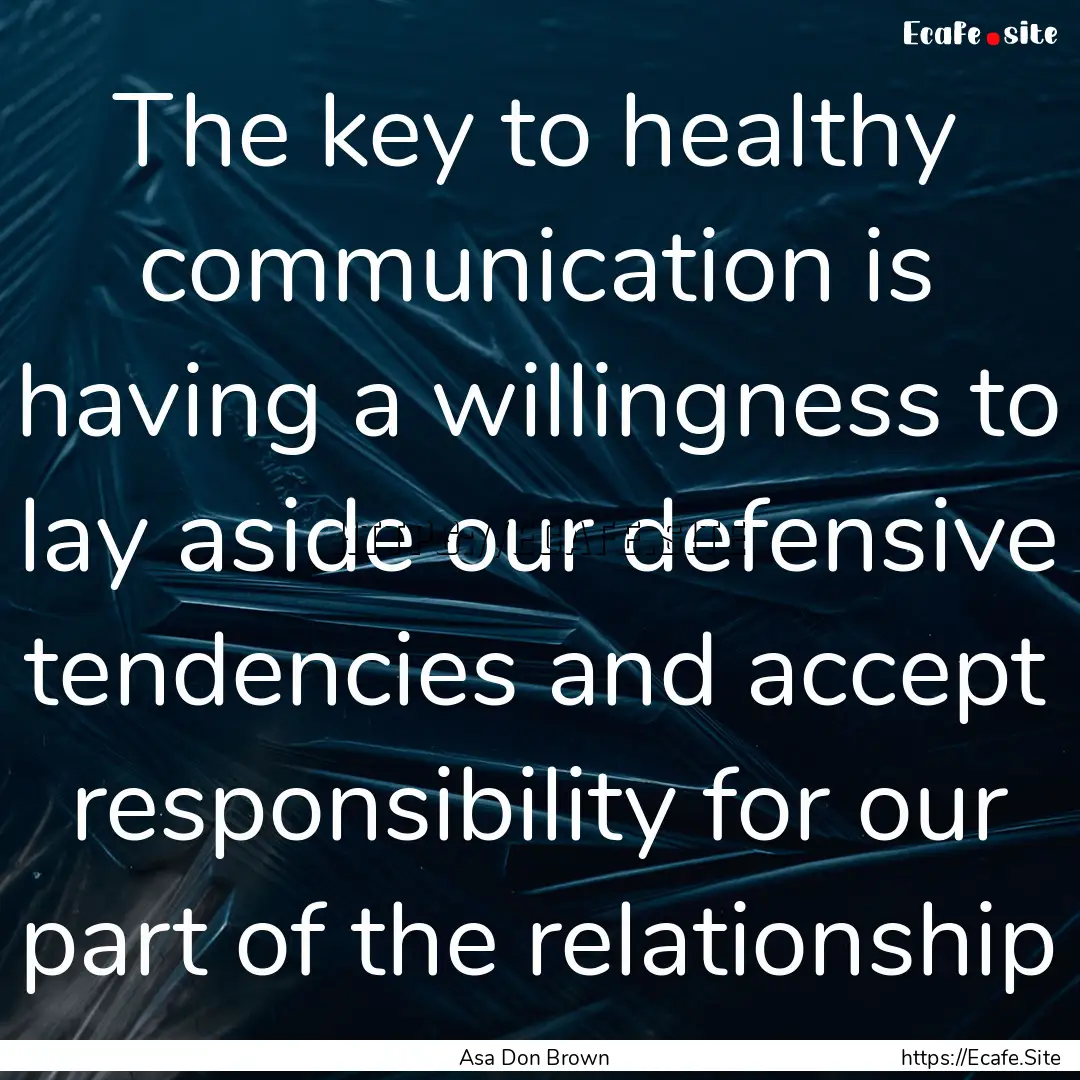 The key to healthy communication is having.... : Quote by Asa Don Brown