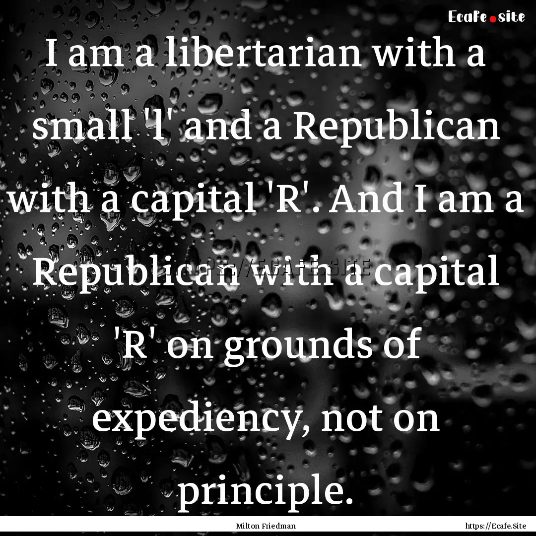 I am a libertarian with a small 'l' and a.... : Quote by Milton Friedman