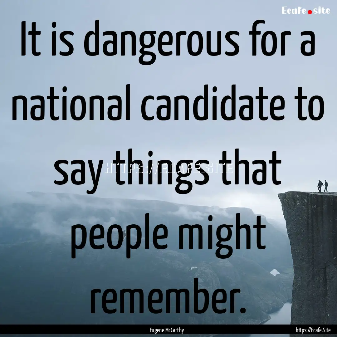 It is dangerous for a national candidate.... : Quote by Eugene McCarthy