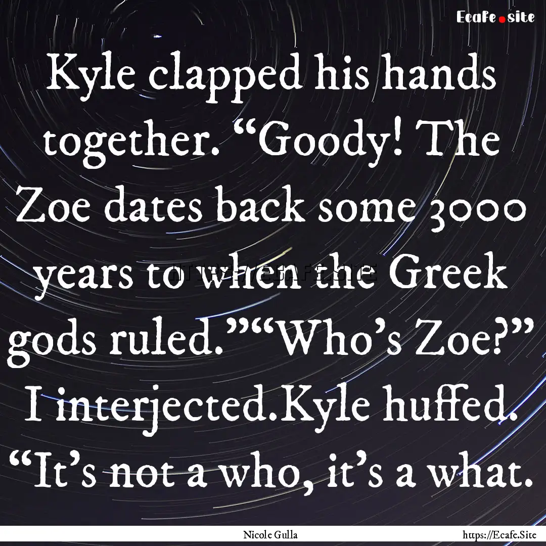 Kyle clapped his hands together. “Goody!.... : Quote by Nicole Gulla