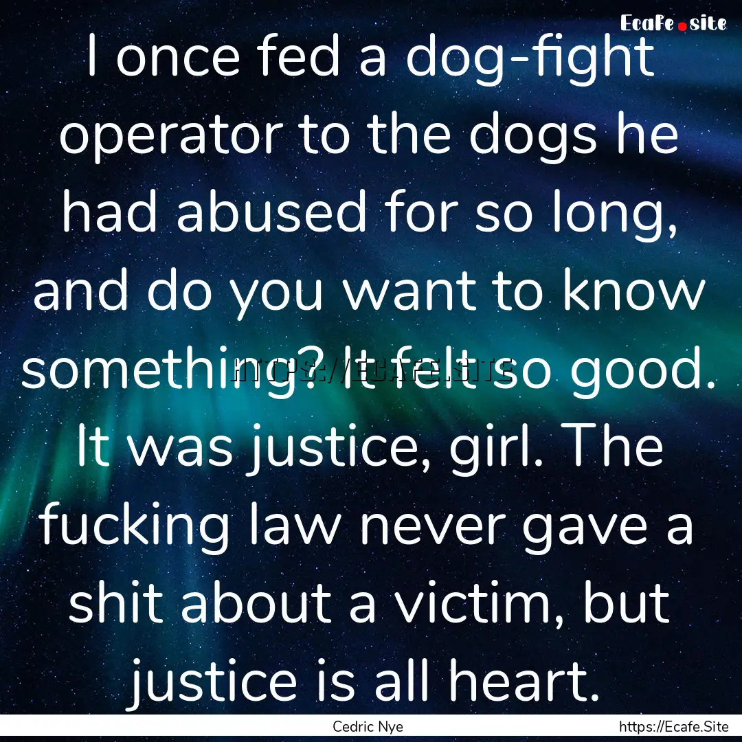 I once fed a dog-fight operator to the dogs.... : Quote by Cedric Nye