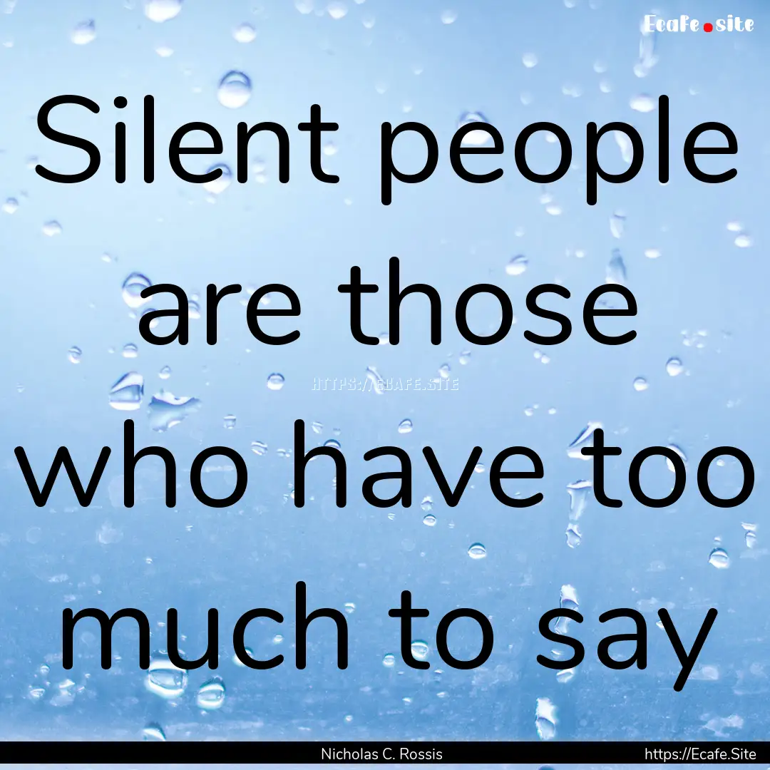 Silent people are those who have too much.... : Quote by Nicholas C. Rossis