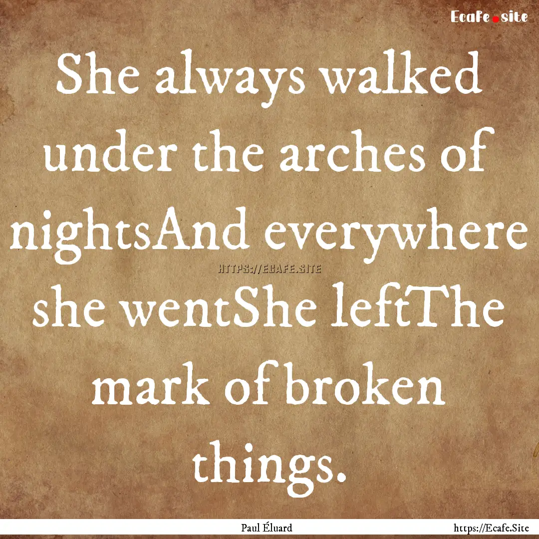 She always walked under the arches of nightsAnd.... : Quote by Paul Éluard