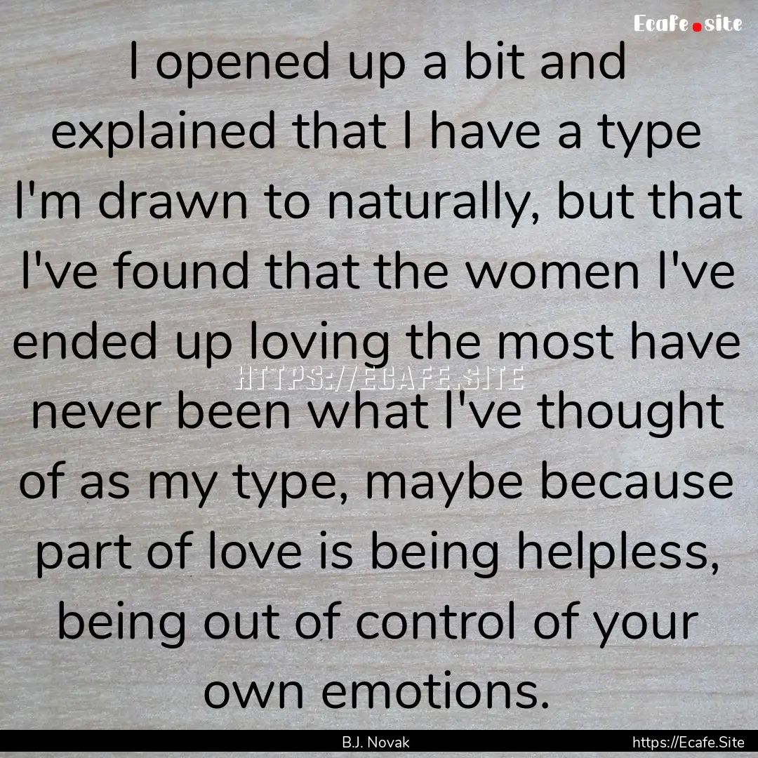 I opened up a bit and explained that I have.... : Quote by B.J. Novak