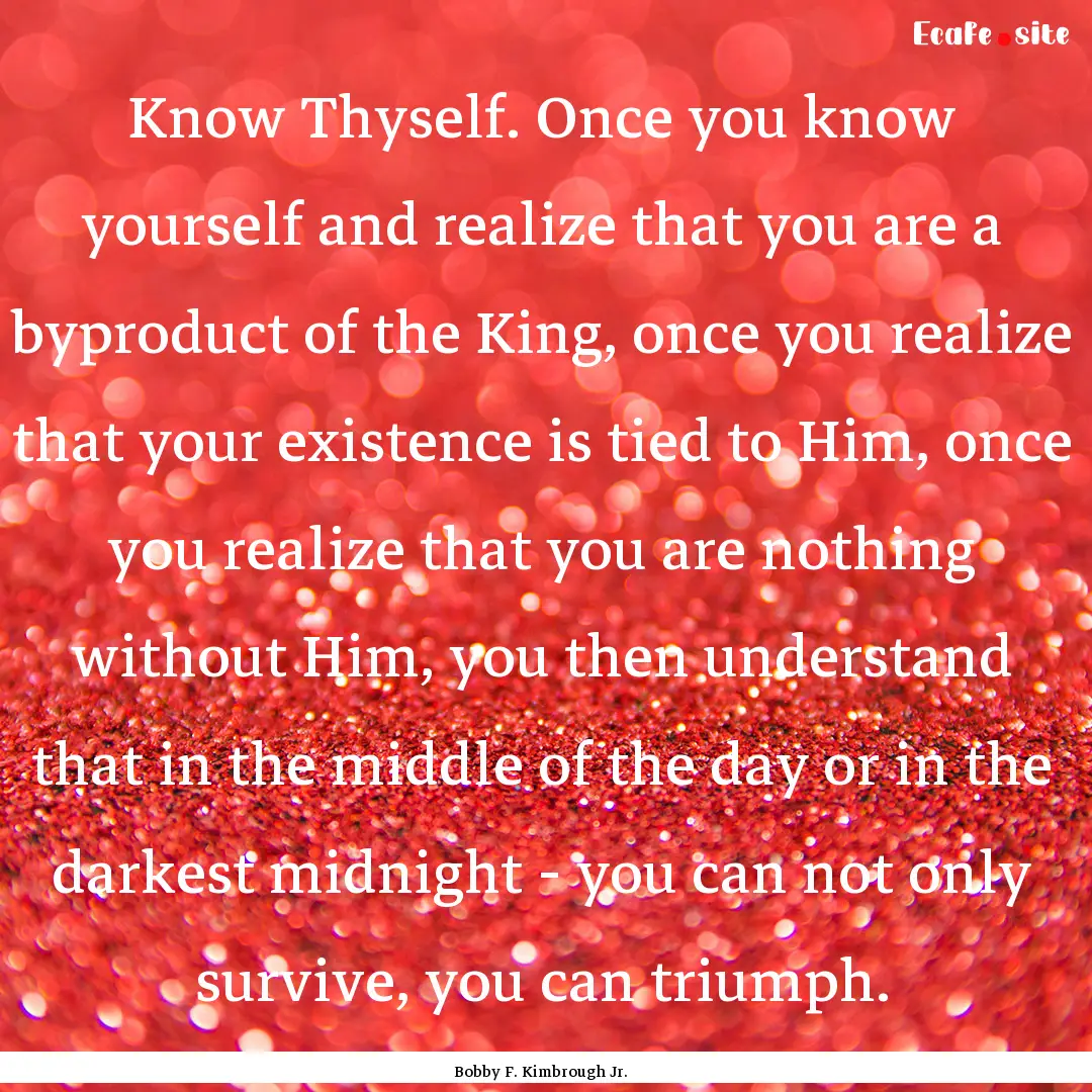 Know Thyself. Once you know yourself and.... : Quote by Bobby F. Kimbrough Jr.