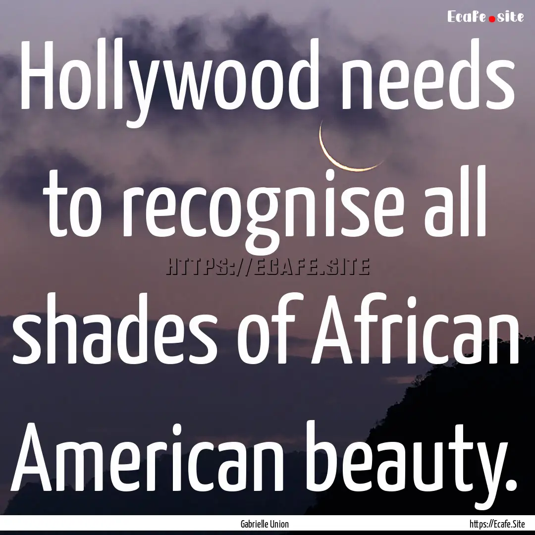 Hollywood needs to recognise all shades of.... : Quote by Gabrielle Union