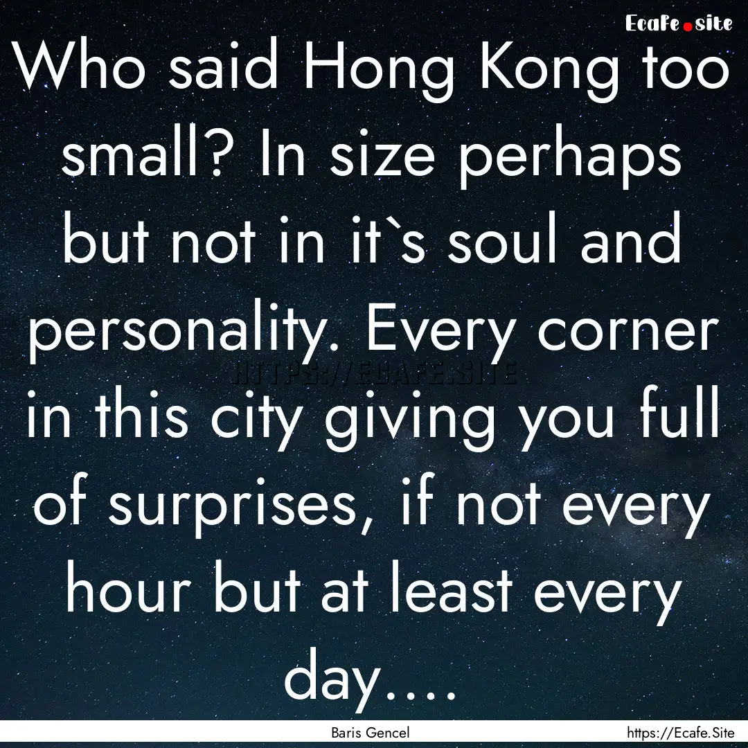 Who said Hong Kong too small? In size perhaps.... : Quote by Baris Gencel