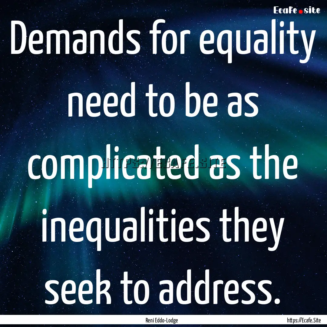 Demands for equality need to be as complicated.... : Quote by Reni Eddo-Lodge