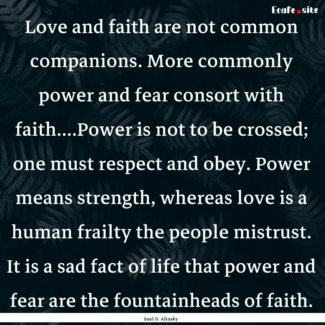 Love and faith are not common companions..... : Quote by Saul D. Alinsky