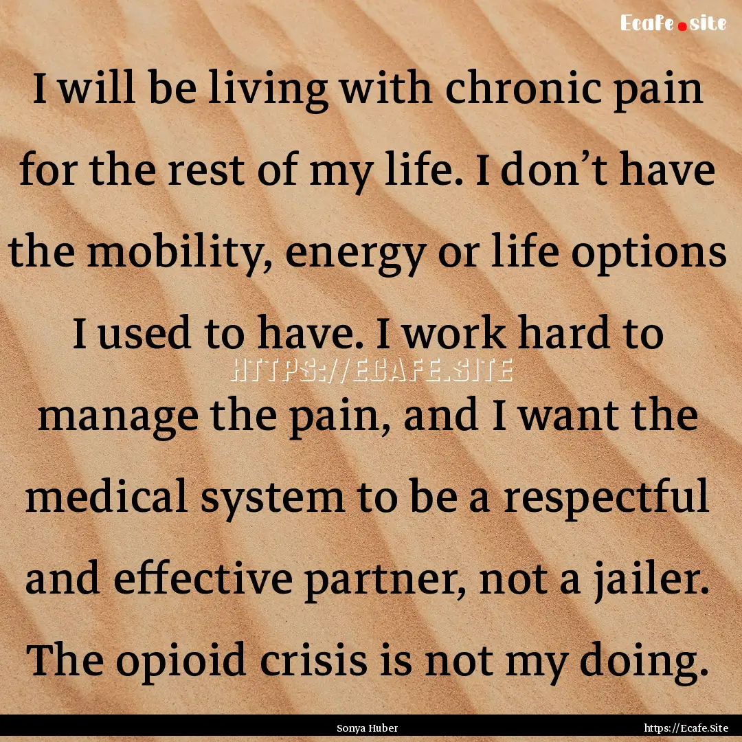 I will be living with chronic pain for the.... : Quote by Sonya Huber