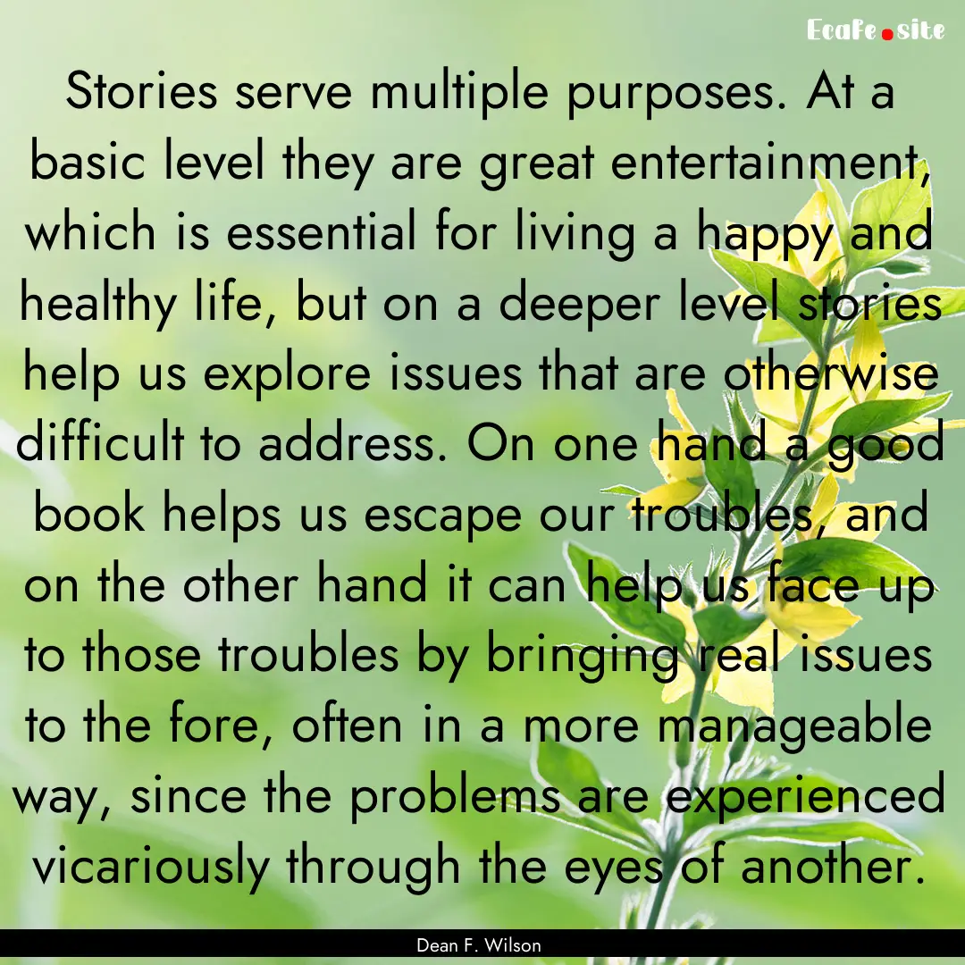 Stories serve multiple purposes. At a basic.... : Quote by Dean F. Wilson