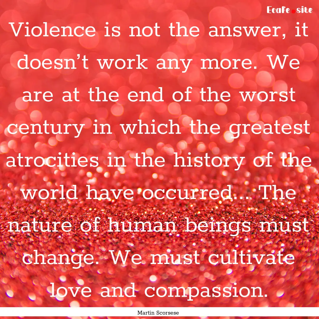 Violence is not the answer, it doesn’t.... : Quote by Martin Scorsese