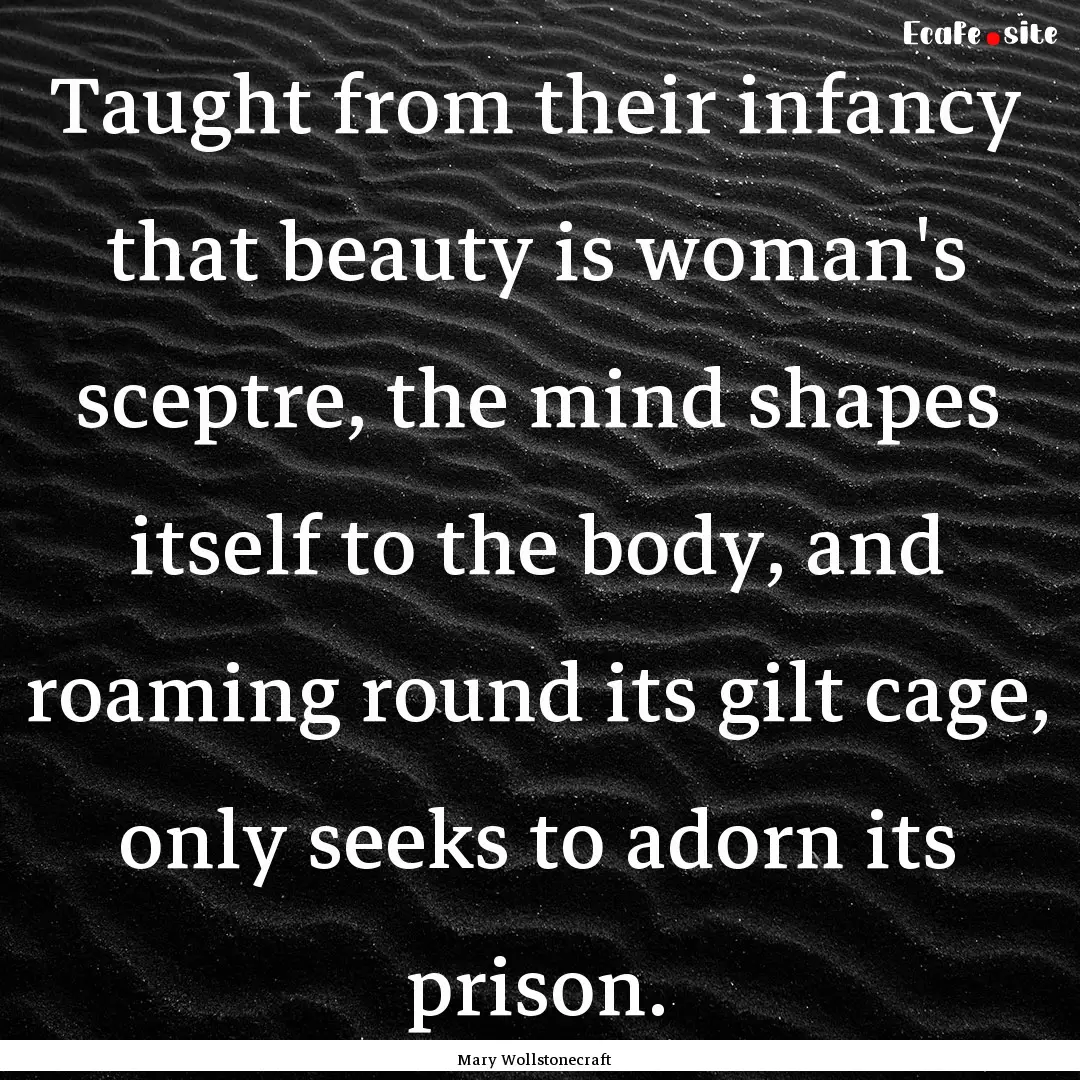 Taught from their infancy that beauty is.... : Quote by Mary Wollstonecraft