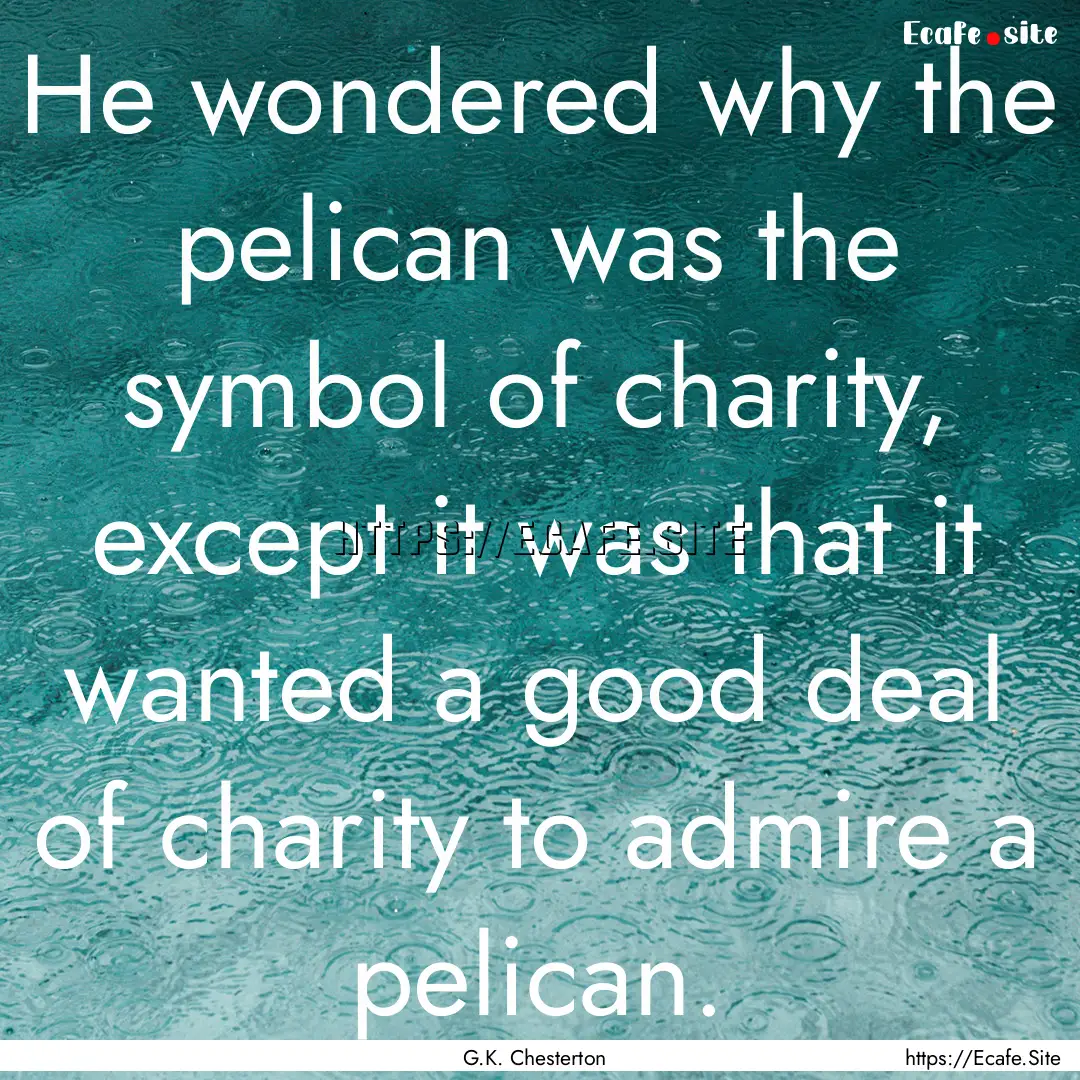 He wondered why the pelican was the symbol.... : Quote by G.K. Chesterton